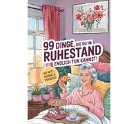 99 Dinge, die du im Ruhestand endlich tun kannst - Lustiges & Herzliches Geschenk zum Renteneintritt für Frauen | Humorvolles Abschiedsgeschenk ... & guter Laune - Kolleginnen & Mütter