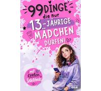 99 Dinge, die nur 13-jährige Mädchen dürfen: Ein besonderes Buch für Mädchen zum 13. Geburtstag - Mehr Selbstwert, Mut und Orientierung in der Pubertät