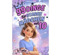 99 Dinge für starke Mädchen mit 10: Ein besonderes Buch für Mädchen 10 Jahre - das perfekte Geschenk zum 10. Geburtstag für Selbstvertrauen und innere Stärke