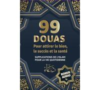 99 DOUAS POUR ATTIRER LE SUCCÈS ET LA SANTÉ: BONUS AUDIO INCLUS - Supplications islamiques pour la vie quotidienne