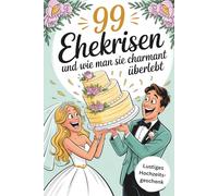 99 Ehekrisen und wie man sie charmant überlebt: Lustiges Hochzeitsgeschenk für das Brautpaar - Humorvolle Rettung mit genialen Tipps für das erste Ehejahr