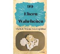 99 Eltern-Wahrheiten: Ehrlich. Witzig. Unverzichtbar. Was dir vor dem Elternsein keiner sagt - aber alle erleben. Ein Buch voller Elternhumor für den ganz normalen Familienwahnsinn.