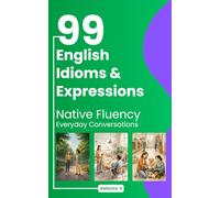 99 English Idioms & Expressions: Native Fluency - Everyday Conversations
