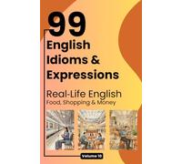 99 English Idioms & Expressions: Real-Life English: Food, Shopping & Money