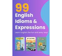 99 English Idioms, Phrases, and Sayings - Volume 1: Everyday Expressions Explained with Fun Stories and Illustrations for English Learners (99 Idioms Series)