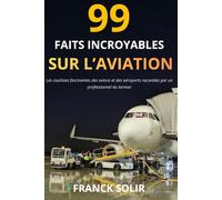 99 faits incroyables sur l’aviation: Les coulisses et secrets du transport aérien racontés par un professionnel du tarmac