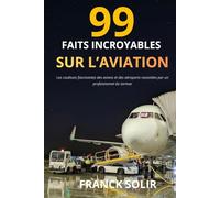 99 faits incroyables sur l’aviation: Les coulisses et secrets du transport aérien racontés par un professionnel du tarmac