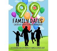 99 Family Dates: A Scrapbook of Perfect Family Dates: Unique Family-Friendly Activities, Including Many That Are Completely Free!