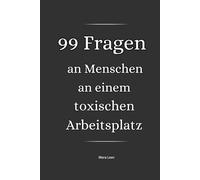 99 Fragen an Menschen an einem toxischen Arbeitsplatz: Ein ehrliches Journal für mehr Klarheit, Selbstvertrauen und den Ausstieg aus einem toxischen Arbeitsumfeld
