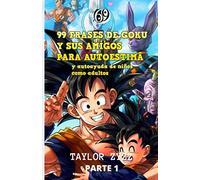 99 FRASES DE GOKU Y SUS AMIGOS PARA AUTOESTIMA: y autoayuda de niños como adultos