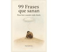 99 Frases que sanan:: Para leer cuando todo duele. (Frases para Sostenerte)