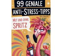 99 geniale Anti-Stress-Tipps - mit und ohne Spritz: Das witzigste Geschenk für Frauen, die mehr lachen, weniger Stress haben - und ab und zu einen Spritz genießen wollen.