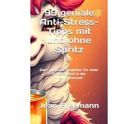 99 geniale Anti-Stress-Tipps mit und ohne Spritz: Dein spritziger Begleiter für mehr Gelassenheit in der Weihnachtszeit