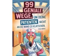 99 geniale Wege, um deine Patienten nicht an die Wand zu klatschen: Lustiges Geschenk für Pflegekräfte, Krankenschwestern und Menschen mit Humor.