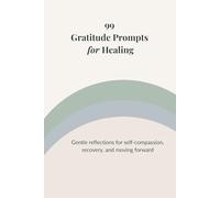 99 Gratitude Prompts for Healing: Gentle reflections for self-compassion, recovery, and moving forward (99 Gratitude Prompts Series)