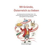 99 Gründe, Österreich zu lieben: Von Kaiserschmarrn bis Kaiser Franz - Ein humorvoller Blick auf Kultur, Tradition und das Lebensgefühl der Alpenrepublik