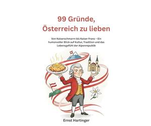 99 Gründe, Österreich zu lieben: Von Kaiserschmarrn bis Kaiser Franz - Ein humorvoller Blick auf Kultur, Tradition und das Lebensgefühl der Alpenrepublik