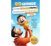 99 Gründe, warum Bonuspapas heimliche Helden sind: Das Geschenkbuch für wahre Legenden - Zwischen Nerven aus Stahl und großem Herz & mit 99 Gründen, Danke zu sagen