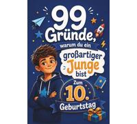 99 Gründe, warum du ein großartiger Junge bist: Das besondere Geschenk zum 10. Geburtstag | Ein liebevolles Buch, das Jungen Mut macht, Selbstvertrauen schenkt und ihnen zeigt, wie wertvoll sie sind