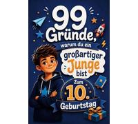 99 Gründe, warum du ein großartiger Junge bist: Das besondere Geschenk zum 10. Geburtstag | Ein liebevolles Buch, das Jungen Mut macht, Selbstvertrauen schenkt und ihnen zeigt, wie wertvoll sie sind