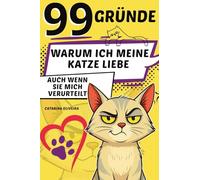 99 Gründe: warum ich meine Katze liebe ... auch wenn sie mich verurteilt