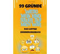 99 Gründe wieso mein Kind sauer auf mich war: Das lustige Erinnerungsbuch