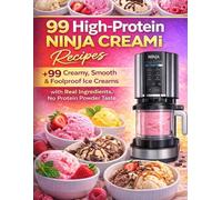 99 High-Protein Ninja CREAMi Recipes: Easy and Delicious Protein Ice Creams, Gelato, Sorbet, Milkshakes and Frozen Treats That Taste Creamy and Smooth, Not Like Protein Powder