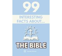 99 Interesting Facts About the Bible: Discover the most surprising facts, data and secrets lost behind the most influential book in history