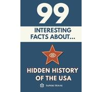99 Interesting Facts About the Hidden History of the USA: Discover the most surprising facts, data and secrets about the most influential country in the world.