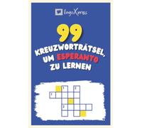 99 Kreuzworträtsel, um Esperanto zu lernen: Fast 800 verschiedene Wörter, um Ihr Gehirn zu fordern und das Auswendiglernen zu erleichtern!