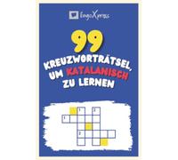 99 Kreuzworträtsel, um Katalanisch zu lernen: Fast 800 verschiedene Wörter, um Ihr Gehirn zu fordern und das Auswendiglernen zu erleichtern!