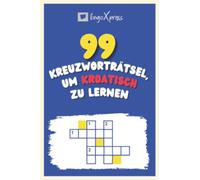 99 Kreuzworträtsel, um Kroatisch zu lernen: Fast 800 verschiedene Wörter, um Ihr Gehirn zu fordern und das Auswendiglernen zu erleichtern!