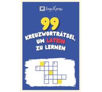 99 Kreuzworträtsel, um Latein zu lernen: Fast 800 verschiedene Wörter, um Ihr Gehirn zu fordern und das Auswendiglernen zu erleichtern!