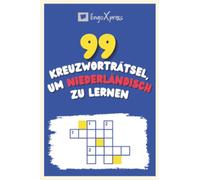 99 Kreuzworträtsel, um Niederländisch zu lernen: Fast 800 verschiedene Wörter, um Ihr Gehirn zu fordern und das Auswendiglernen zu erleichtern!