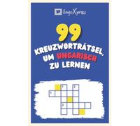 99 Kreuzworträtsel, um Ungarisch zu lernen: Fast 800 verschiedene Wörter, um Ihr Gehirn zu fordern und das Auswendiglernen zu erleichtern!