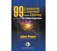 "99 Lessons Learned from Disney to Improve the Patient Experience": A Field Guide to Humanizing Healthcare Through Service, Storytelling, and Intentional Culture
