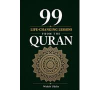 99 Life-Changing Lessons from the Quran: An Islamic Book of Quranic Wisdom, Duas and Prophet Stories for Muslims Seeking Faith, Healing, Hope and Purpose in Everyday Life