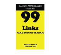 99 Links PARA BUSCAR TRABAJO: Paginas Amarillas de Internet: Volume 1