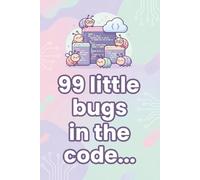99 Little Bugs in the Code Cute Dev Notebook: Adorable debugging gift for stressed software engineers