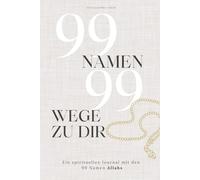99 Namen, 99 Wege zu dir - Ein spirituelles Journal mit den 99 Namen Allahs