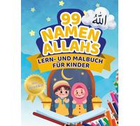 99 Namen Allahs • Lern- und Malbuch für Kinder: kindgerecht erklärt, mit kreativen Ausmalmotiven und Zertifikat - Perfekt für Familien, Freizeit und Ramadan (Islamische Kinderbücher)