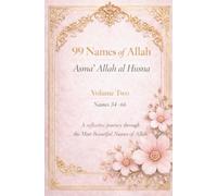 99 Names of Allah Asma’ Allah al Husna Volume Two Names 34-66: A Reflective Journey Through the Most Beautiful Names of Allah (99 Names of Allah Reflective Series)