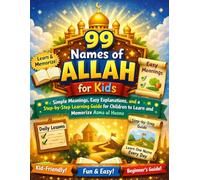 99 Names of Allah for Kids: Simple Meanings, Easy Explanations, and a Step-by-Step Learning Guide for Children to Learn and Memorize Asma ul Husna