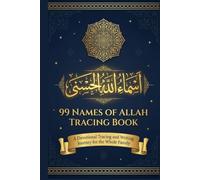 99 Names of Allah Tracing Book: Asma ul Husna Arabic Calligraphy Practice with English Meanings - Islamic Workbook for the Whole Family, Kids to Adults (The 99 Names of Allah: Asma ul Husna)
