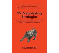 99 Negotiating Strategies: Tips, Tactics & Techniques Used by Wall Street's Toughest Dealmakers