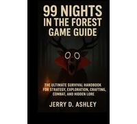 99 Nights In The Forest Game Guide: The Ultimate Survival Handbook for Strategy, Exploration, Crafting, Combat, and Hidden Lore