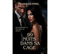 99 Nuits Dans Sa Cage: Son prisonnier. Sa tentation. Sa défaite.