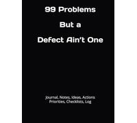 99 Problems But a Defect Ain’t One: Journal, Notes, Ideas, Actions, Priorities, Checklists, Log | Fun & Functional Notebook for Meetings, Tasks & ... Work, Projects, Managers & Funny Office Gifts