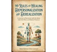 99 Rules for Treating Depersonalization and Derealization: A Journey to Reclaim the Body, Calm the Mind, and Restore Presence