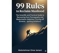 99 Rules to Reclaim Manhood: The Scientific and Practical Guide to Recovering from Pornography and Masturbation Addiction (Turning off Screens... Igniting Ambition).